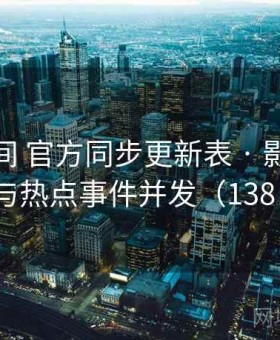 秘语空间 官方同步更新表 · 影视资讯与热点事件并发（138 ）