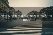 91爆料 话题热度排行榜 在线围观，91upao