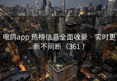 电鸽app 热榜信息全面收录 · 实时更新不间断（361 ）