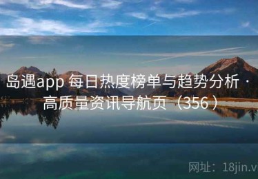 岛遇app 每日热度榜单与趋势分析 · 高质量资讯导航页（356 ）