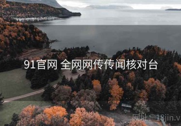 91官网 全网网传传闻核对台