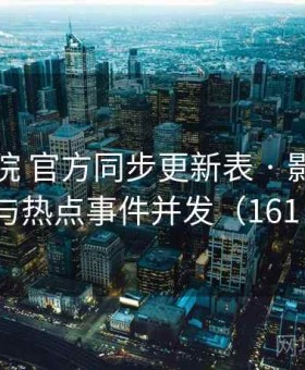 星空影院 官方同步更新表 · 影视资讯与热点事件并发（161 ）