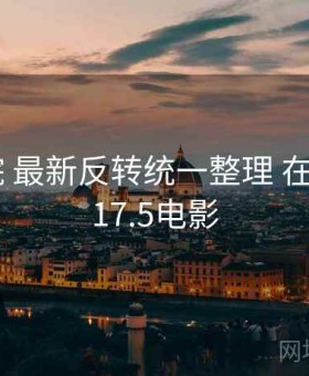 17c影院 最新反转统一整理 在线围观，17.5电影