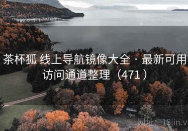 茶杯狐 线上导航镜像大全 · 最新可用访问通道整理（471 ）