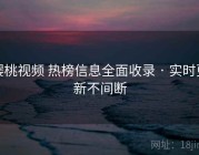 樱桃视频 热榜信息全面收录 · 实时更新不间断