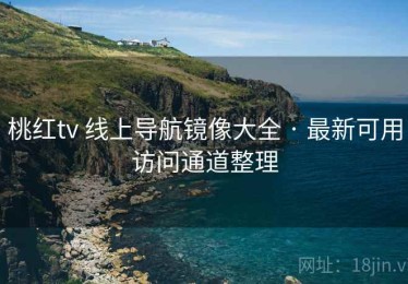 桃红tv 线上导航镜像大全 · 最新可用访问通道整理