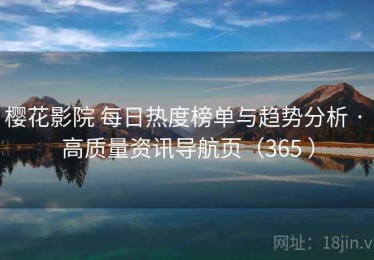 樱花影院 每日热度榜单与趋势分析 · 高质量资讯导航页（365 ）