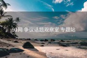 91网 争议话题观察室 专题站