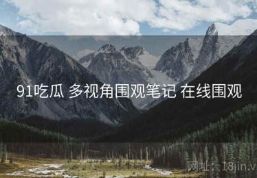 91吃瓜 多视角围观笔记 在线围观