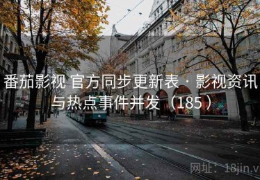 番茄影视 官方同步更新表 · 影视资讯与热点事件并发（185 ）