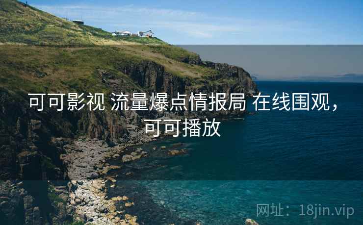 可可影视 流量爆点情报局 在线围观,可可播放 可可影视 流量爆点情报局 在线围观,可可播放