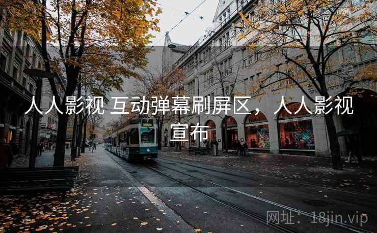 人人影视 互动弹幕刷屏区，人人影视宣布